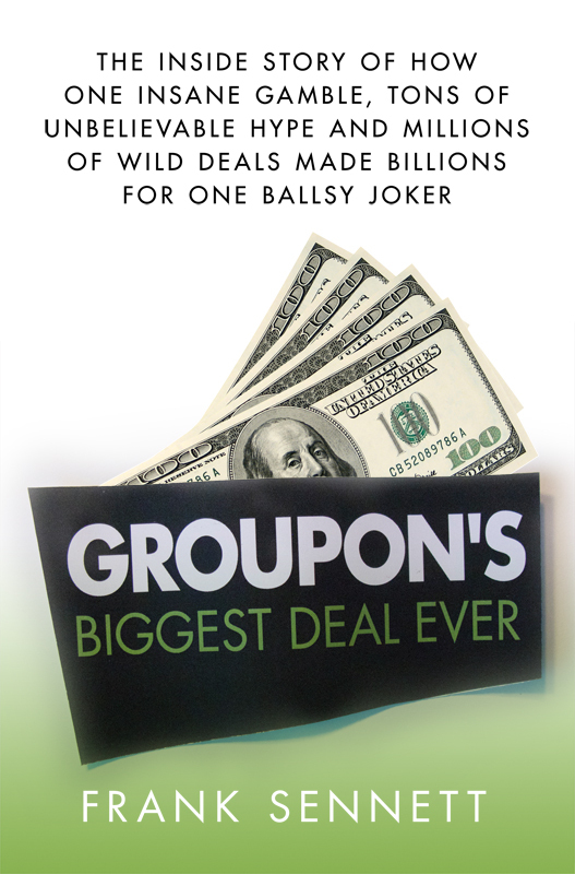 Groupon's Biggest Deal Ever: The Inside Story of How One Insane Gamble, Tons of Unbelievable Hype, and Millions of Wild Deals Made Billions for One Ballsy Joker